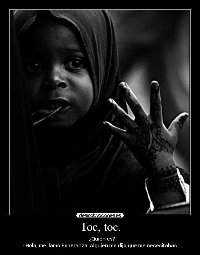 Toc, toc. - - ¿Quién es?
- Hola, me llamo Esperanza. Alguien me dijo que me necesitabas.