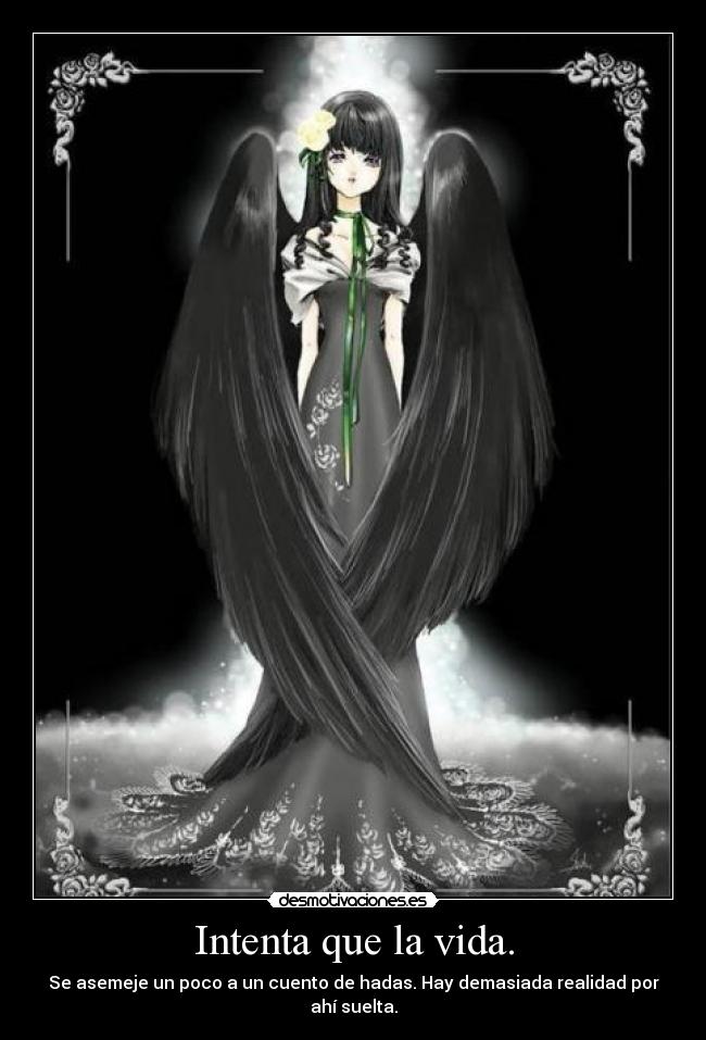 Intenta que la vida. - Se asemeje un poco a un cuento de hadas. Hay demasiada realidad por ahí suelta.