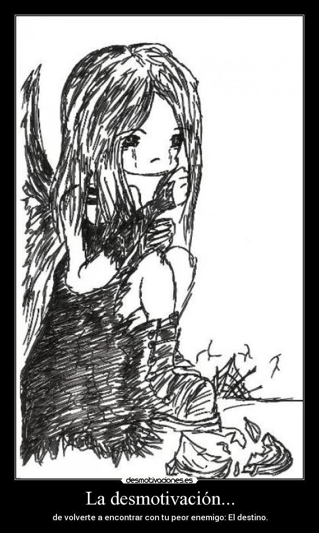 La desmotivación... - de volverte a encontrar con tu peor enemigo: El destino.
