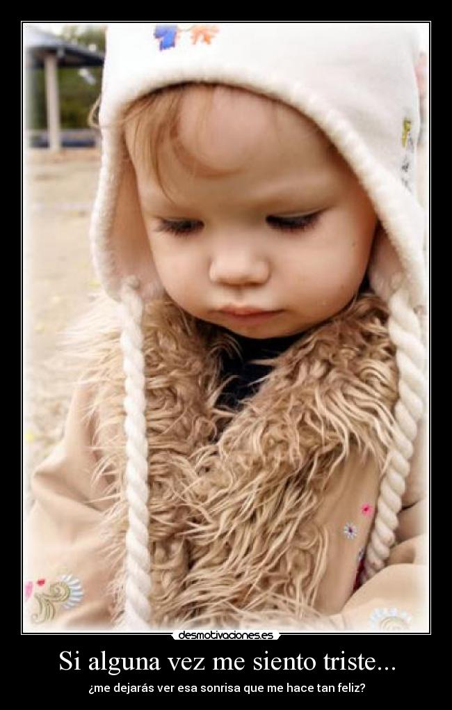 Si alguna vez me siento triste... - ¿me dejarás ver esa sonrisa que me hace tan feliz?