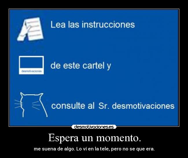 Espera un momento. -