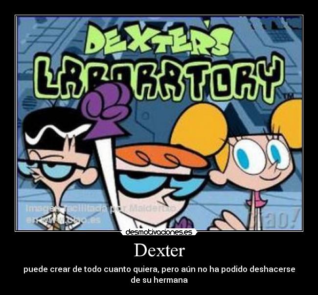 Dexter - puede crear de todo cuanto quiera, pero aún no ha podido deshacerse de su hermana