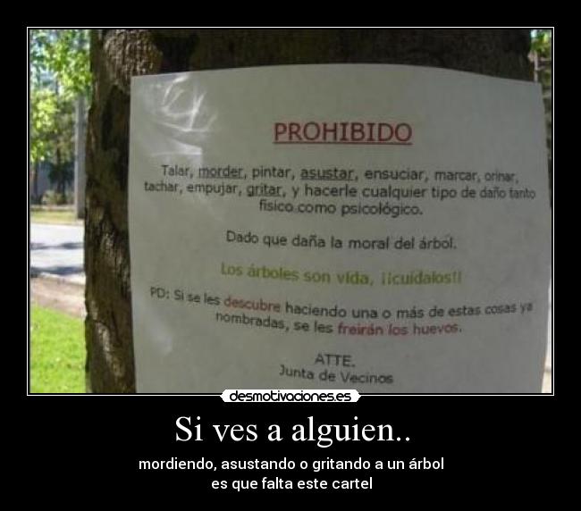 Si ves a alguien.. - mordiendo, asustando o gritando a un árbol
es que falta este cartel