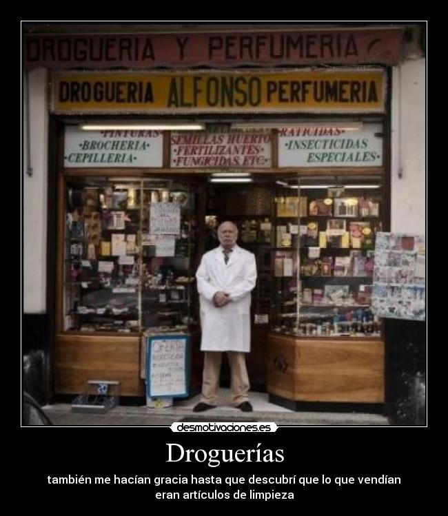 Droguerías - también me hacían gracia hasta que descubrí que lo que vendían
eran artículos de limpieza