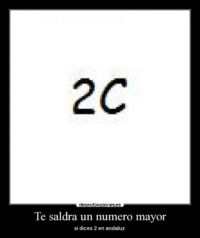 Te saldra un numero mayor - si dices 2 en andaluz