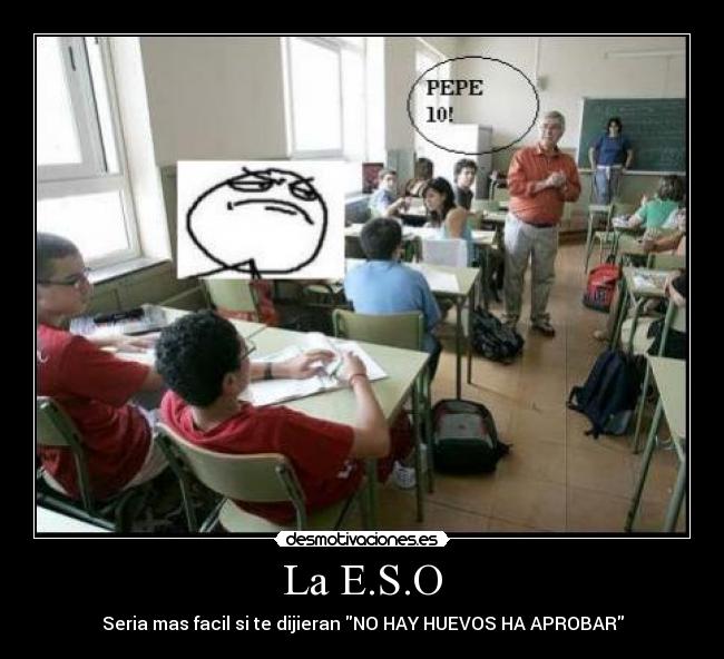 La E.S.O - Seria mas facil si te dijieran NO HAY HUEVOS HA APROBAR