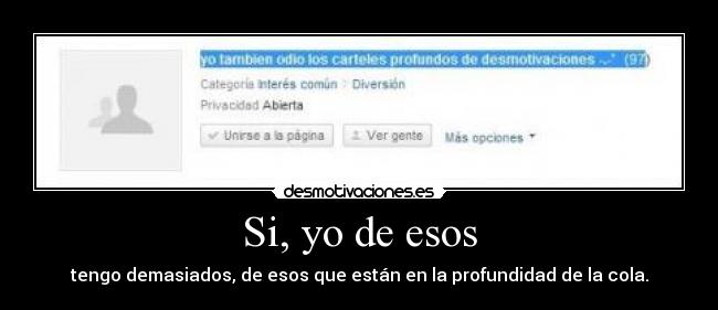 Si, yo de esos - tengo demasiados, de esos que están en la profundidad de la cola.