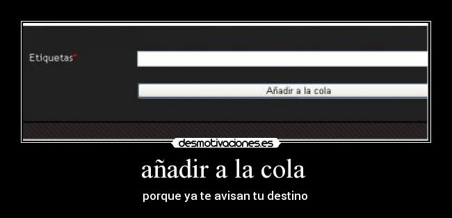 añadir a la cola - porque ya te avisan tu destino