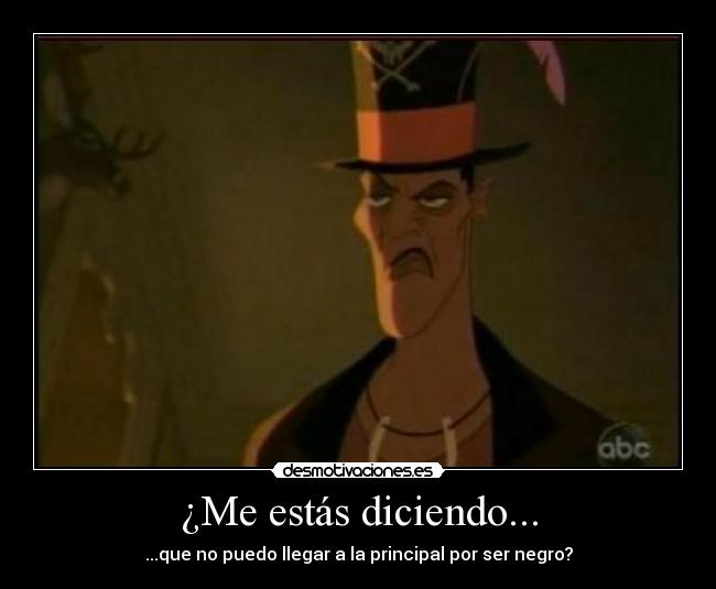 ¿Me estás diciendo... -