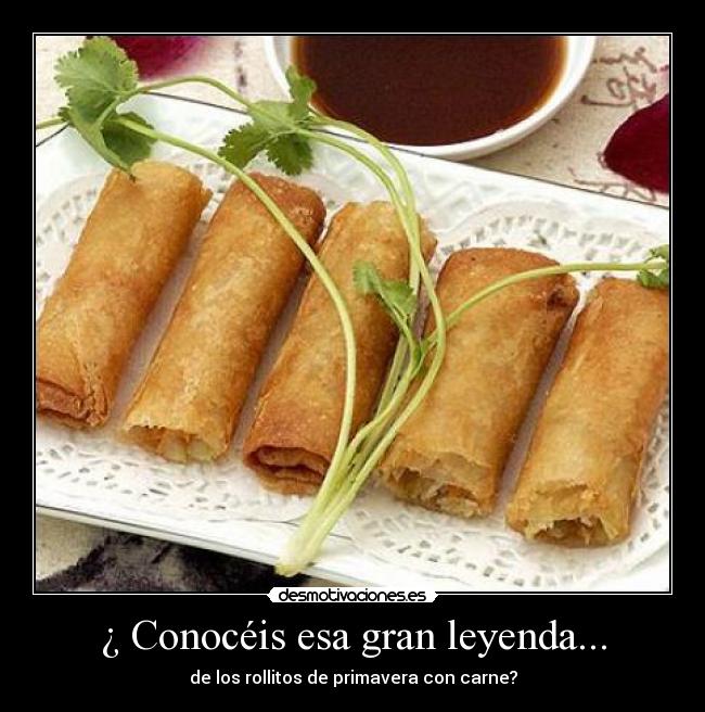 ¿ Conocéis esa gran leyenda... - de los rollitos de primavera con carne?