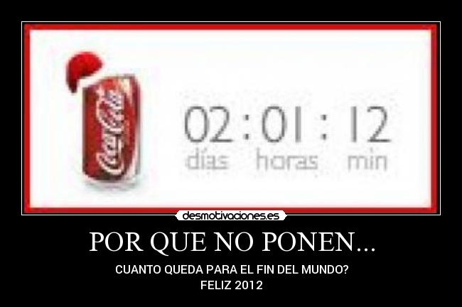 POR QUE NO PONEN... - CUANTO QUEDA PARA EL FIN DEL MUNDO?
FELIZ 2012