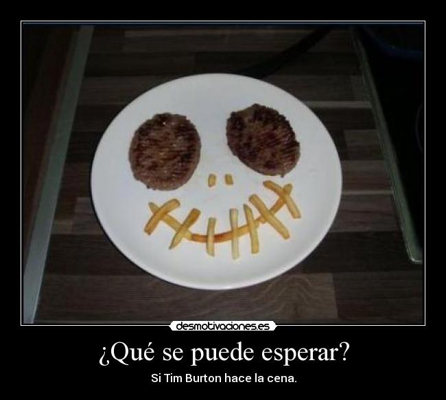 ¿Qué se puede esperar? - Si Tim Burton hace la cena.