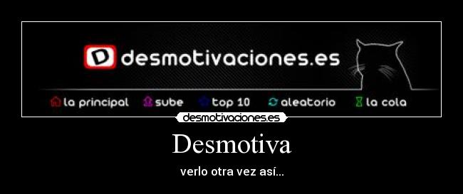 Desmotiva - verlo otra vez así...