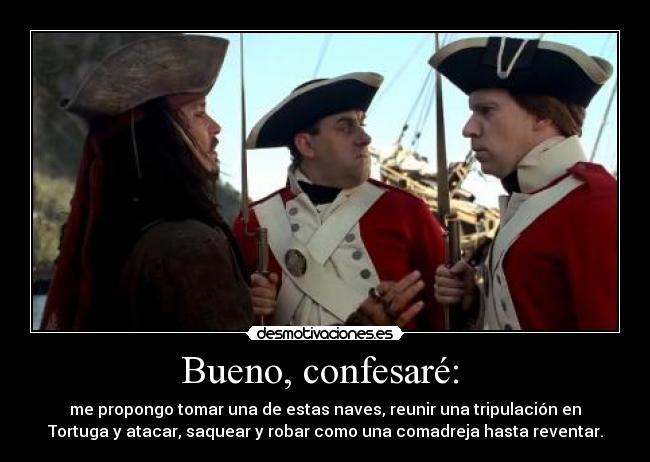 Bueno, confesaré: -