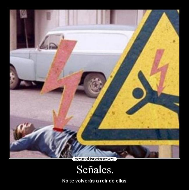 Señales. - No te volverás a reír de ellas.