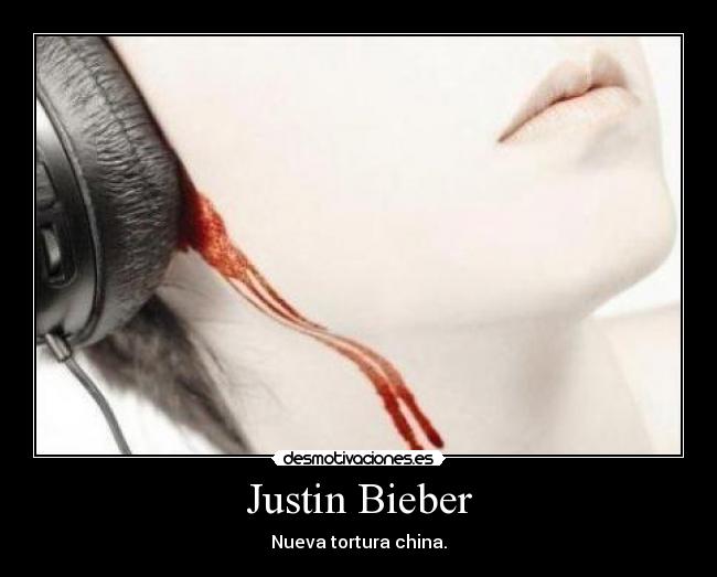 Justin Bieber - Nueva tortura china.