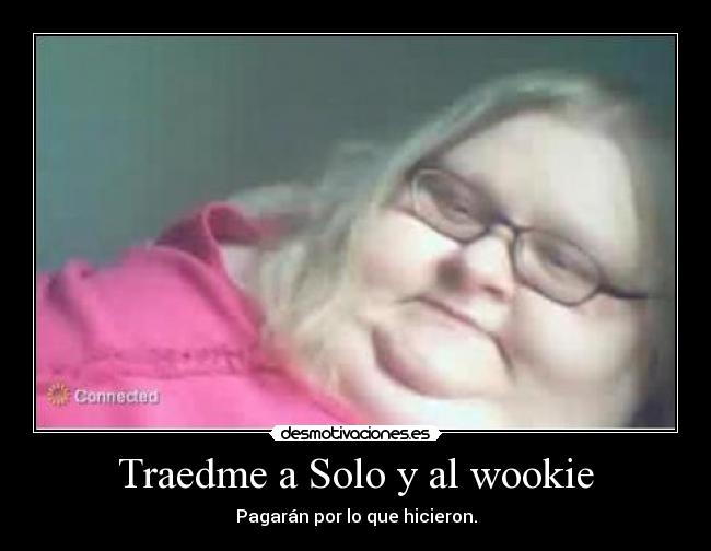 Traedme a Solo y al wookie - Pagarán por lo que hicieron.