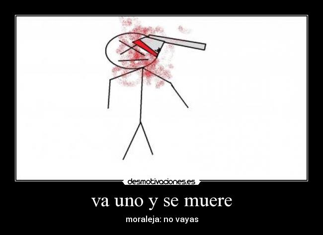 va uno y se muere - moraleja: no vayas