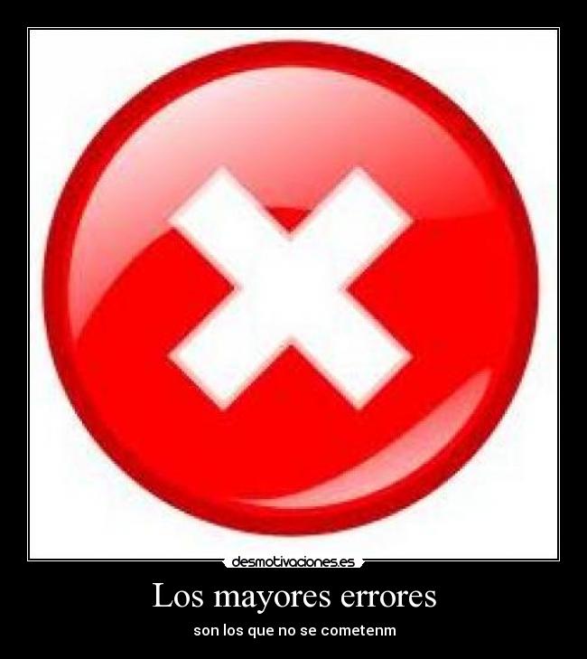 Los mayores errores - son los que no se cometenm