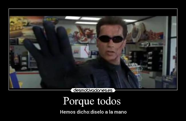 Porque todos - Hemos dicho:diselo a la mano