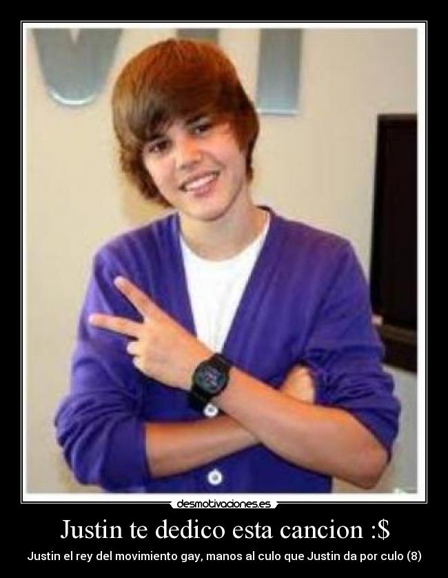 Justin te dedico esta cancion :$ - Justin el rey del movimiento gay, manos al culo que Justin da por culo (8)