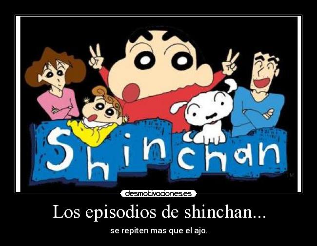 Los episodios de shinchan... - se repiten mas que el ajo.