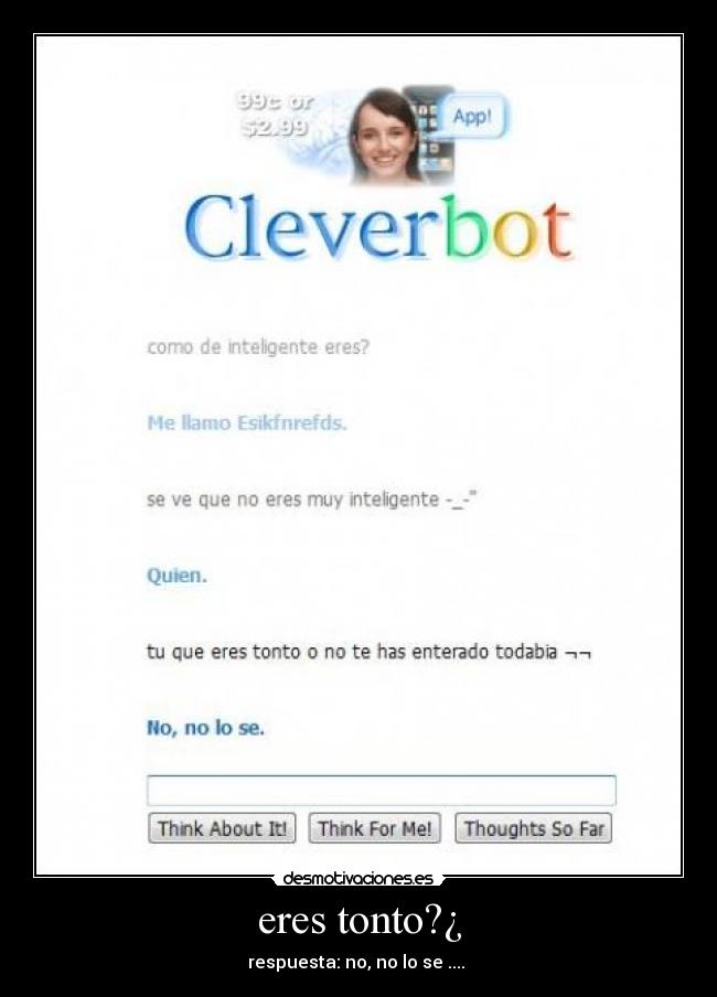 eres tonto?¿ - respuesta: no, no lo se .... 