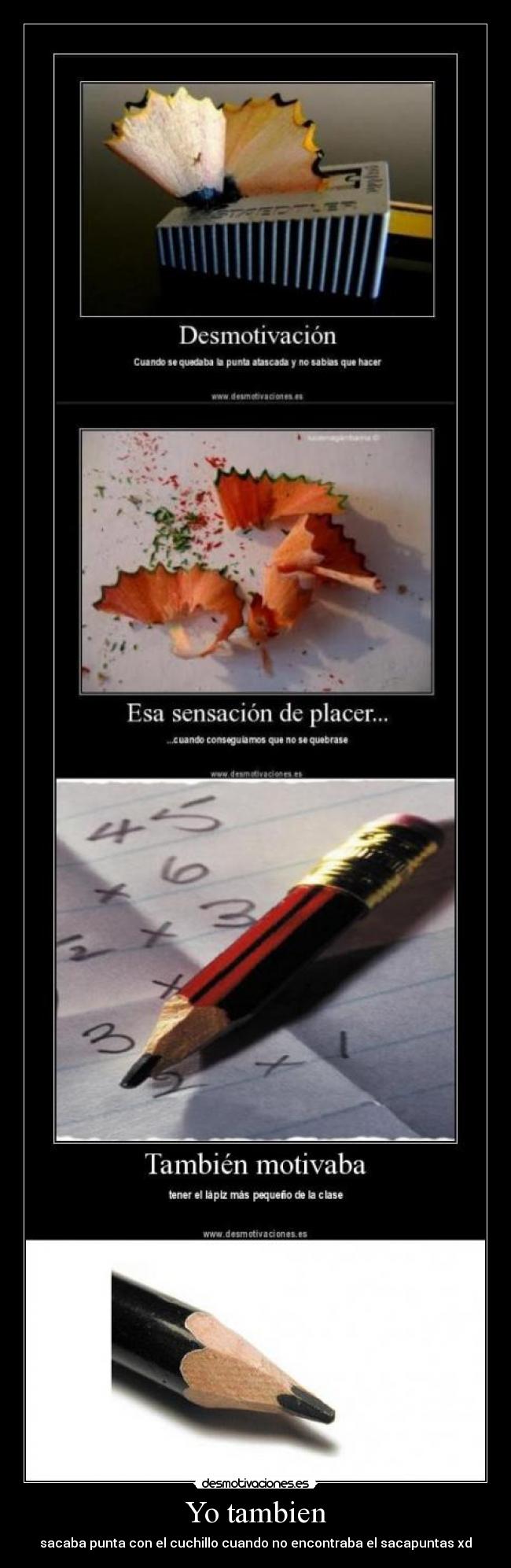 Yo tambien - sacaba punta con el cuchillo cuando no encontraba el sacapuntas xd