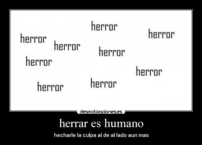 herrar es humano - hecharle la culpa al de al lado aun mas