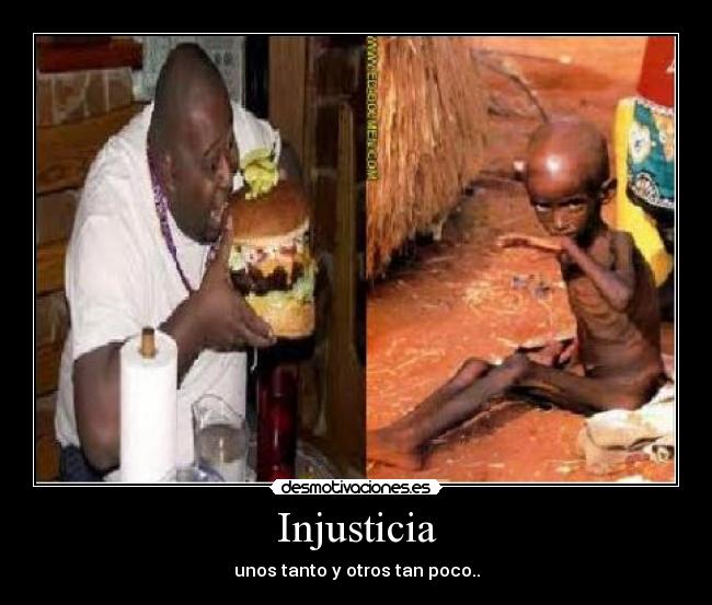 Injusticia - unos tanto y otros tan poco..