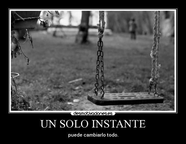 UN SOLO INSTANTE - puede cambiarlo todo.