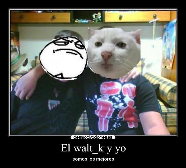 El walt_k y yo -
