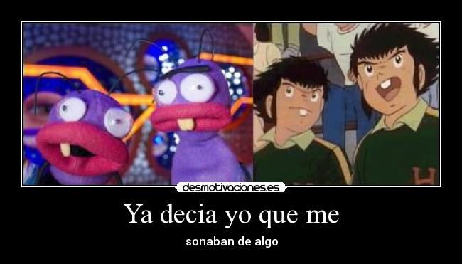 Ya decia yo que me -