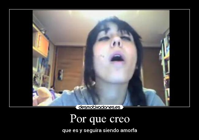 Por que creo - que es y seguira siendo amorfa
