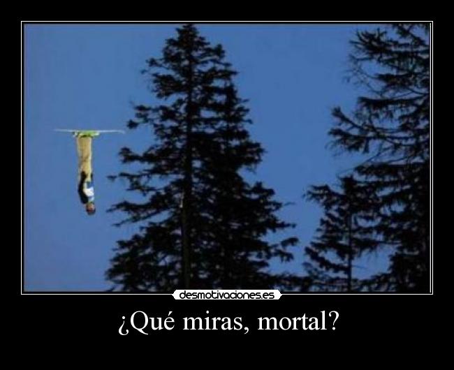 ¿Qué miras, mortal? - 