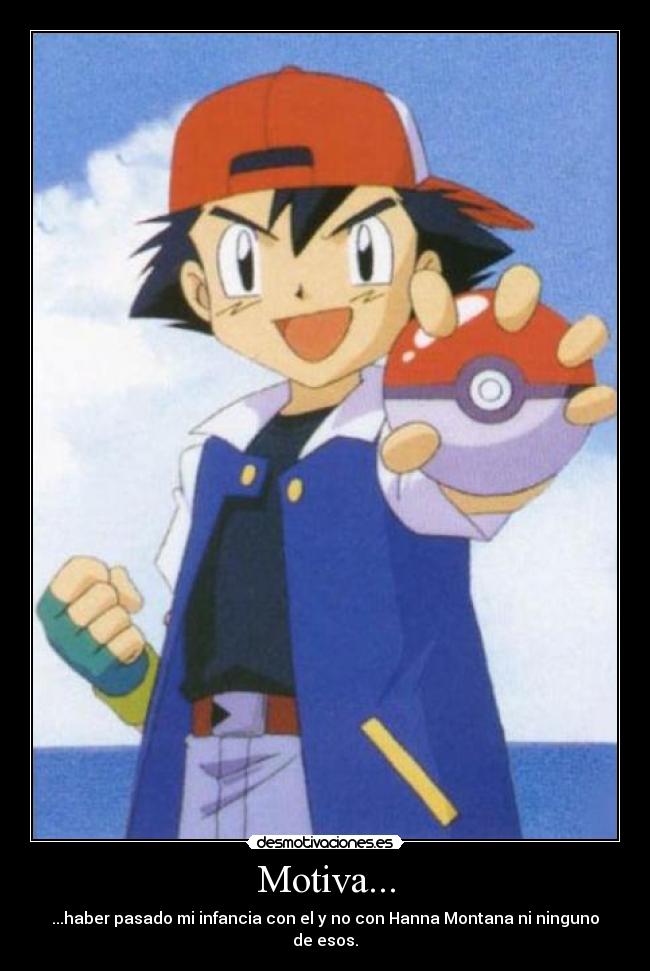 Motiva... - ...haber pasado mi infancia con el y no con Hanna Montana ni ninguno de esos.
