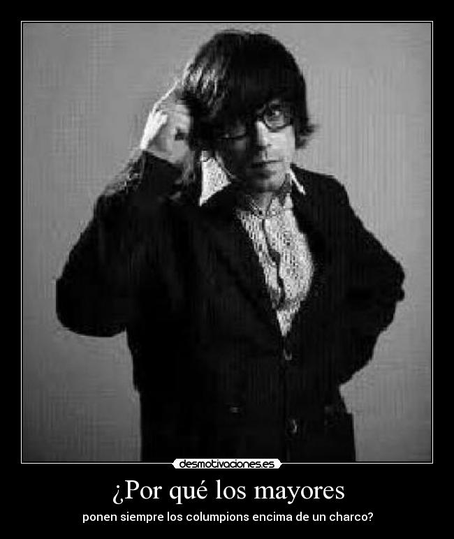 ¿Por qué los mayores - ponen siempre los columpions encima de un charco?