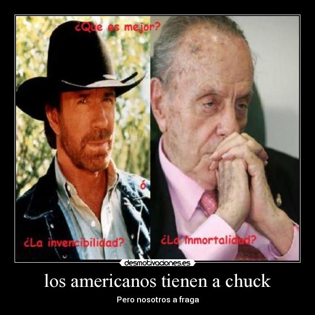 los americanos tienen a chuck - Pero nosotros a fraga