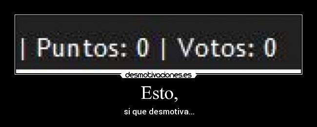 Esto, - si que desmotiva...