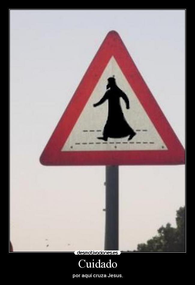 Cuidado - por aquí cruza Jesus.