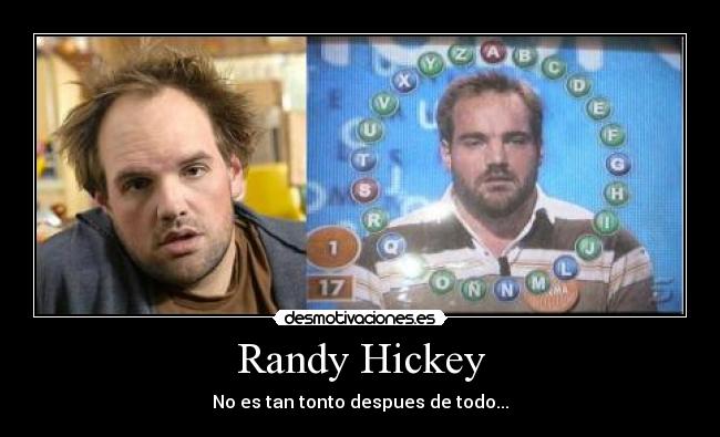 Randy Hickey - No es tan tonto despues de todo...