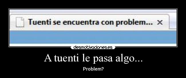 A tuenti le pasa algo... - Problem?
