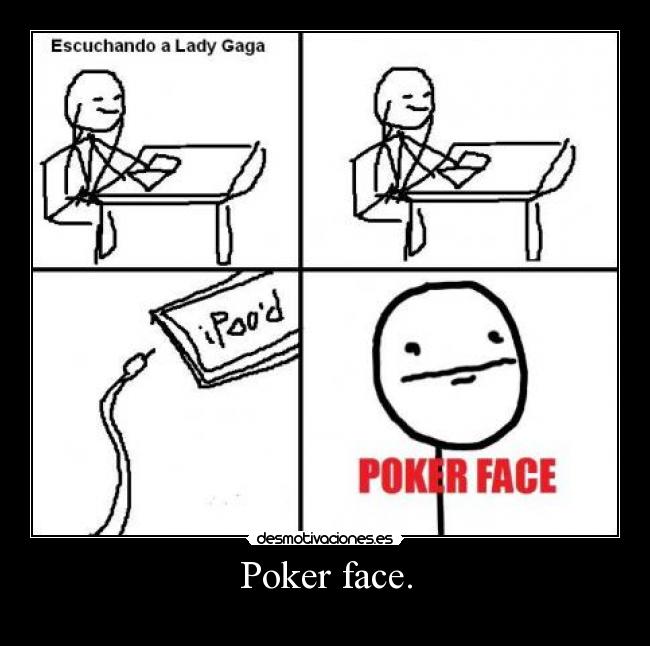 Poker face. - 
