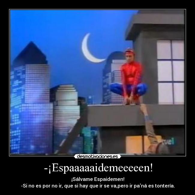 -¡Espaaaaaidemeeeeen! -