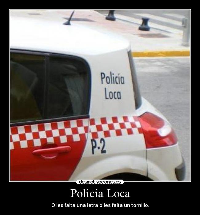Policía Loca - O les falta una letra o les falta un tornillo.
