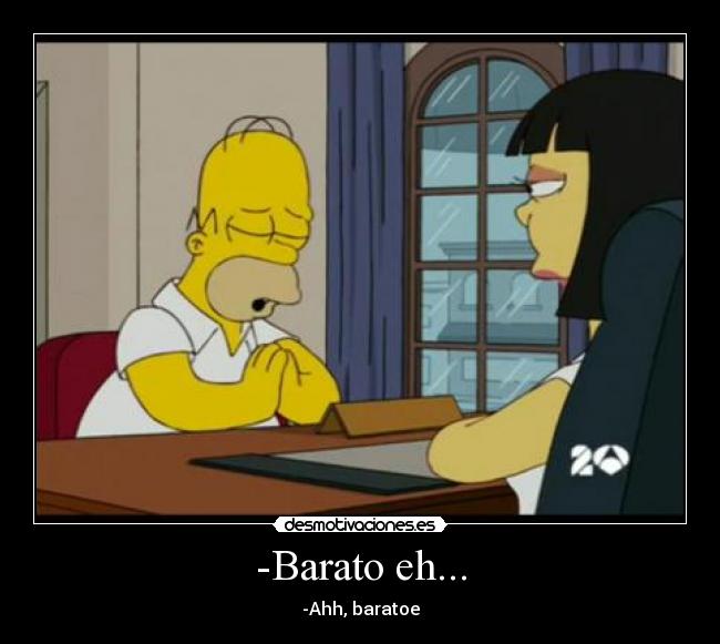 -Barato eh... - -Ahh, baratoe