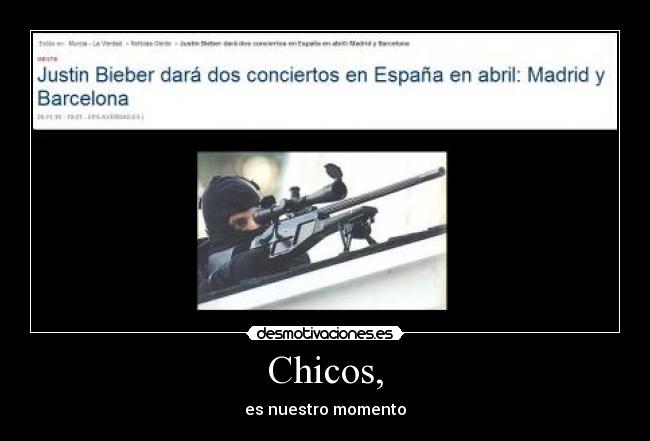 Chicos, - es nuestro momento