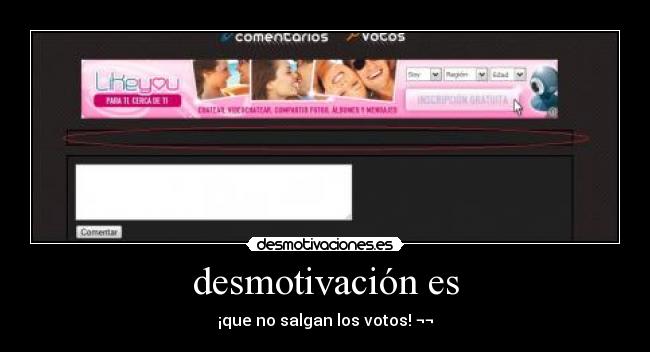 desmotivación es - ¡que no salgan los votos! ¬¬