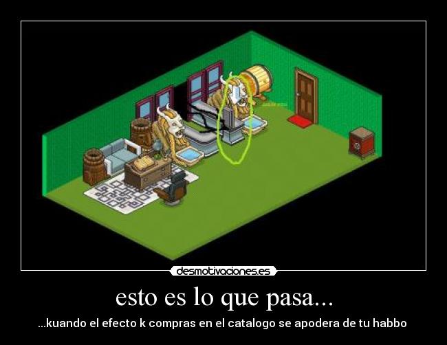 esto es lo que pasa... - ...kuando el efecto k compras en el catalogo se apodera de tu habbo 