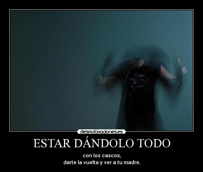 ESTAR DÁNDOLO TODO -